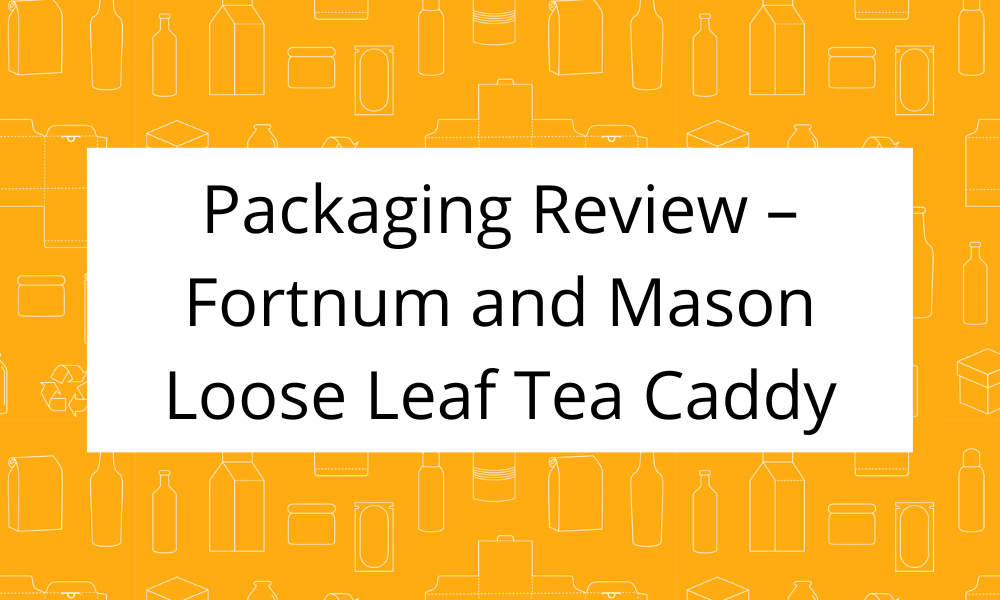 Orange background with the outline of different packaging options in white. White box in the middle of the image with the text Packaging Review - Fortnum and Mason Loose Leaf Tea Caddy in black font.